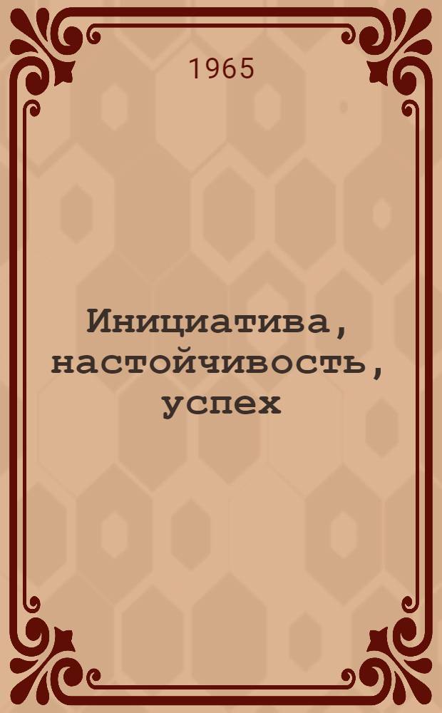 Инициатива, настойчивость, успех : Работа парторганизаций в совхозах "Степной" Сарпин. района и им. XXI съезда Юстин. района
