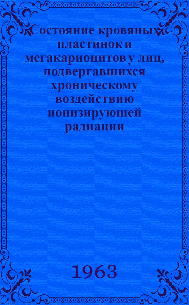 Состояние кровяных пластинок и мегакариоцитов у лиц, подвергавшихся хроническому воздействию ионизирующей радиации : Автореферат дис. на соискание учен. степени кандидата мед. наук