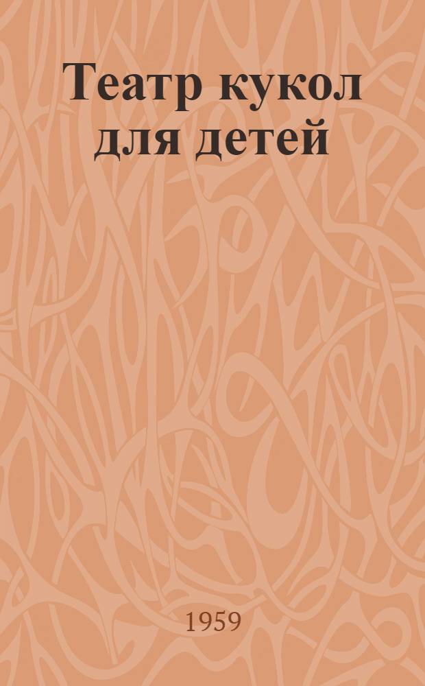 Театр кукол для детей : Пособие для кружков худож. самодеятельности : Советы постановщикам кукольных спектаклей