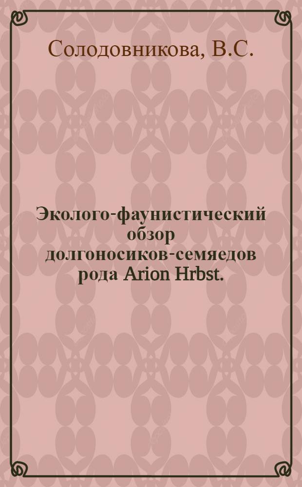 Эколого-фаунистический обзор долгоносиков-семяедов рода Arion Hrbst. (Curculionidae, coleoptera) Восточной Украины : Автореферат дис. на соискание учен. степени кандидата биол. наук