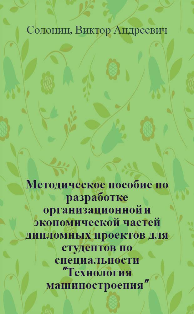 Методическое пособие по разработке организационной и экономической частей дипломных проектов для студентов по специальности "Технология машиностроения"