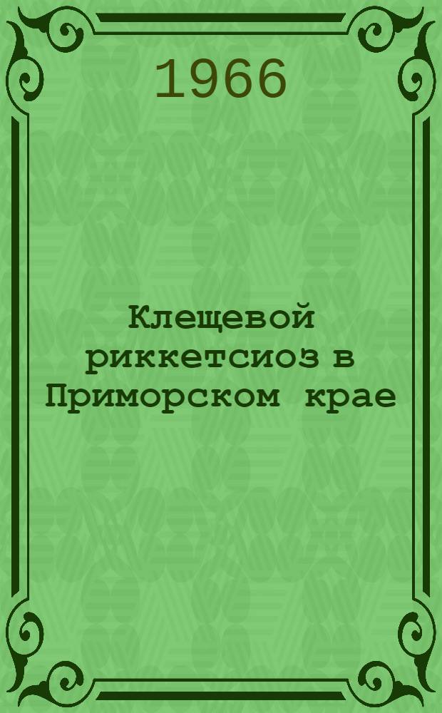 Клещевой риккетсиоз в Приморском крае : (Материалы по эпидемиологии и этиологии инфекции) : Автореферат дис. на соискание учен. степени д-ра мед. наук