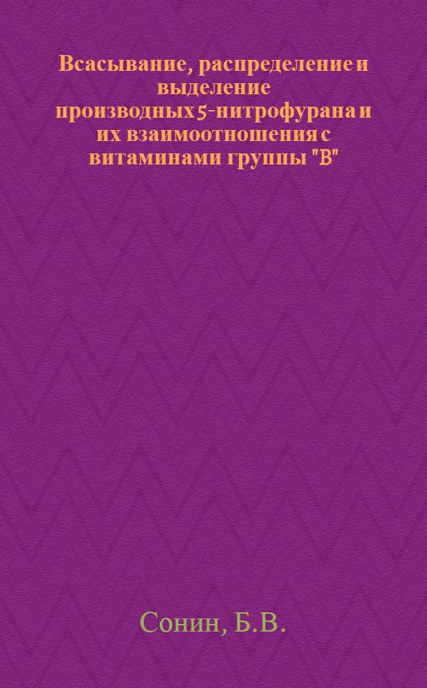 Всасывание, распределение и выделение производных 5-нитрофурана и их взаимоотношения с витаминами группы "B" : Автореферат дис. на соискание учен. степени канд. мед. наук