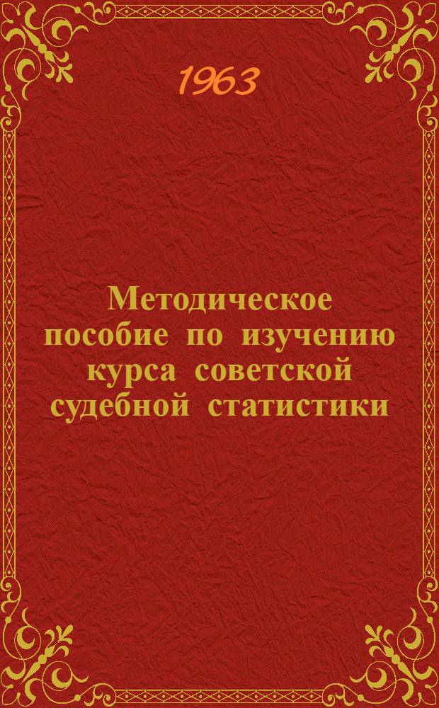 Методическое пособие по изучению курса советской судебной статистики : Для студентов юрид. фак. КГУ