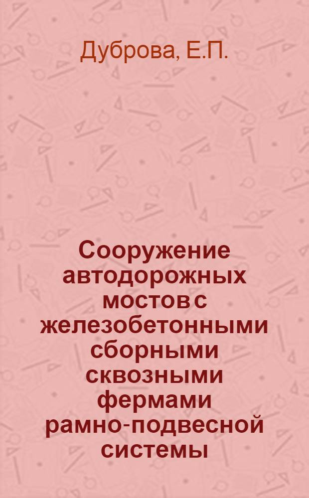 Сооружение автодорожных мостов с железобетонными сборными сквозными фермами рамно-подвесной системы