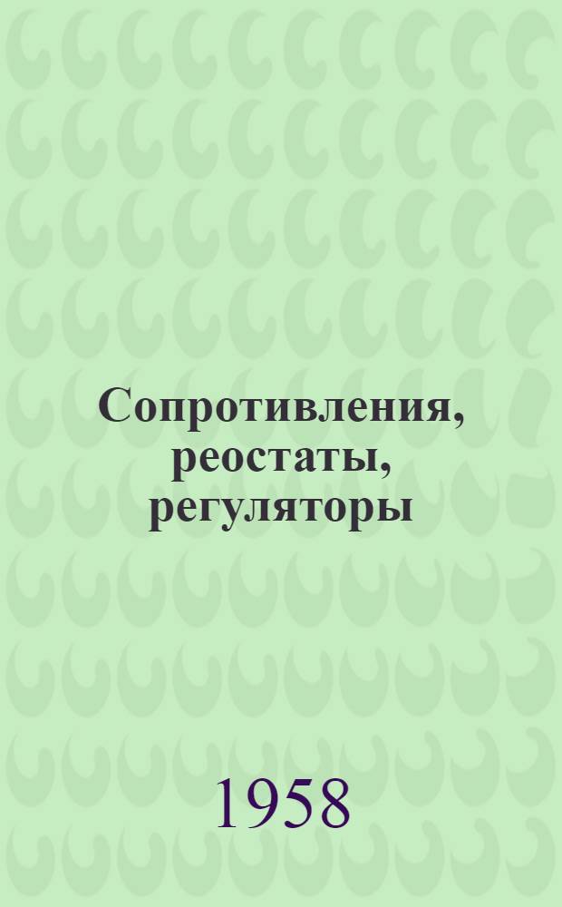 Сопротивления, реостаты, регуляторы : Каталог