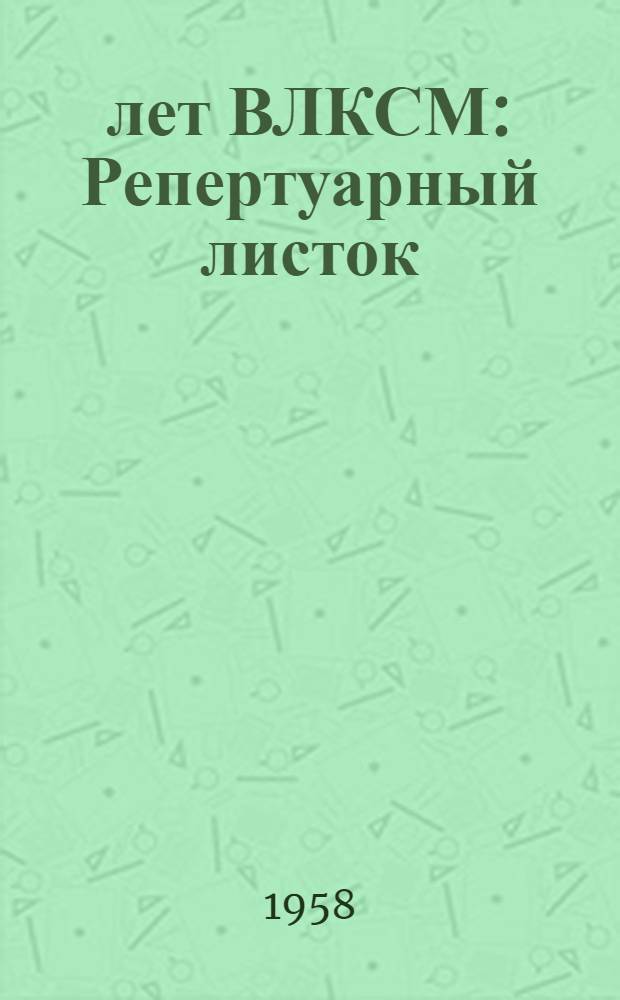 40 лет ВЛКСМ : Репертуарный листок