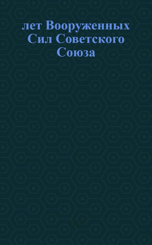40 лет Вооруженных Сил Советского Союза : (Материалы для докладчиков)
