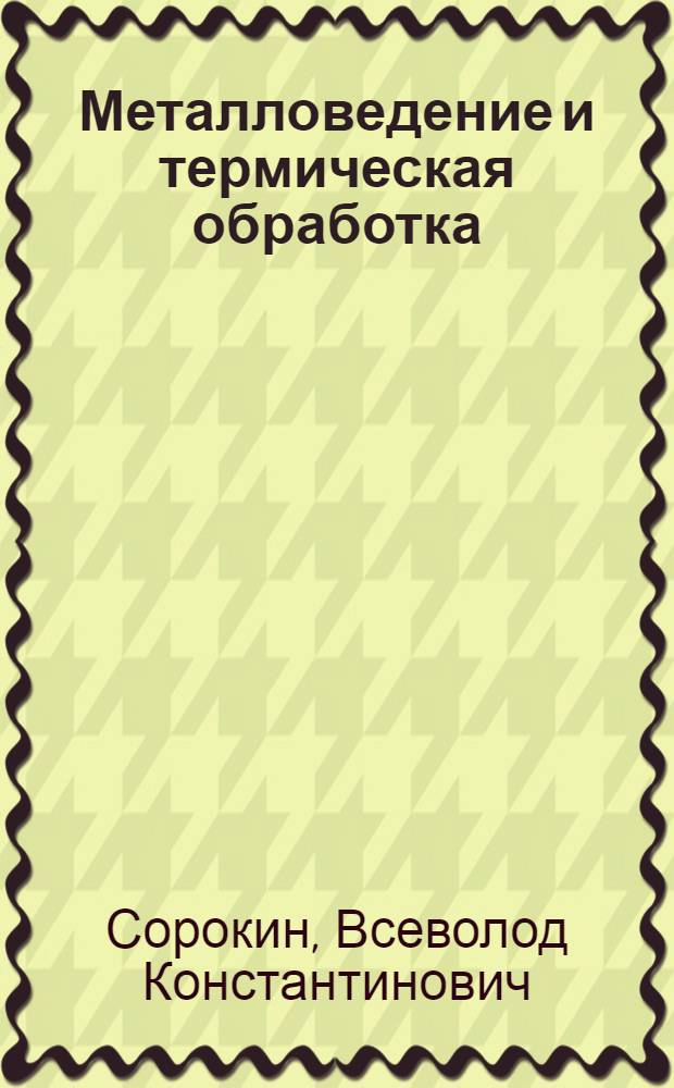 Металловедение и термическая обработка : Учеб. пособие для студентов заоч. и вечернего фак