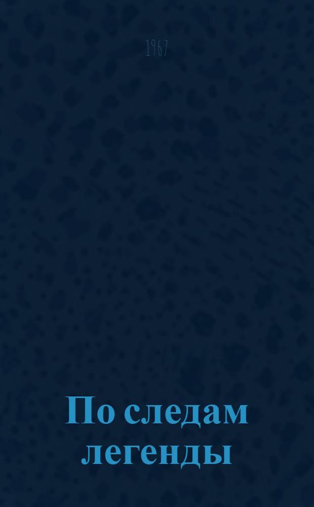 По следам легенды : Рассказы, были, очерки