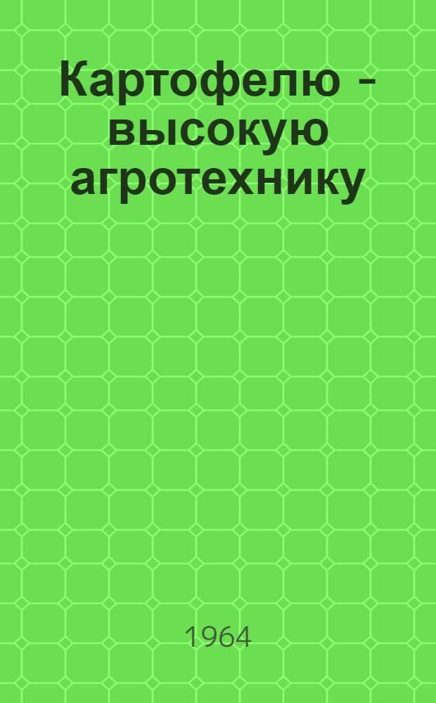 Картофелю - высокую агротехнику