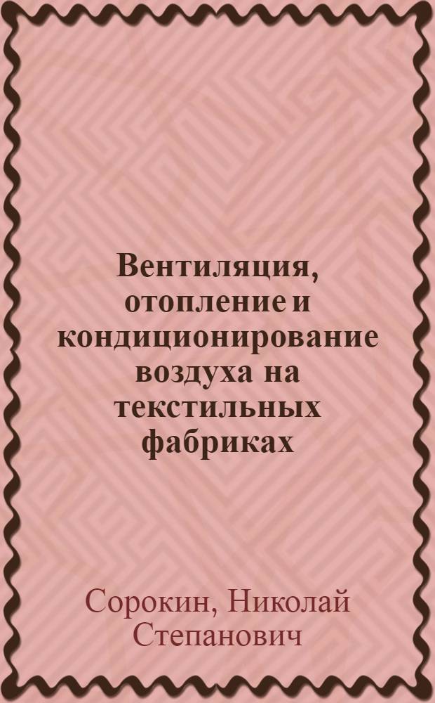 Вентиляция, отопление и кондиционирование воздуха на текстильных фабриках : Учебник для вузов текстильной пром-сти