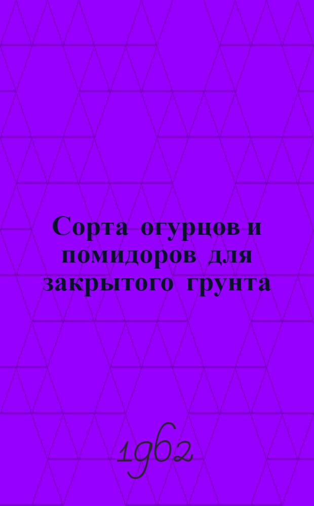 Сорта огурцов и помидоров для закрытого грунта : Сборник материалов