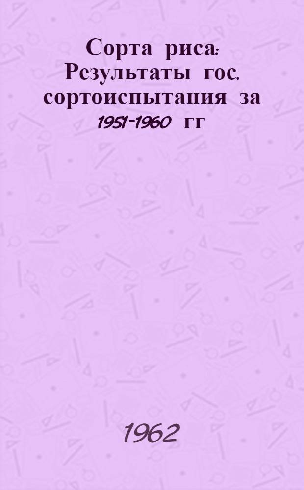 Сорта риса : Результаты гос. сортоиспытания за 1951-1960 гг