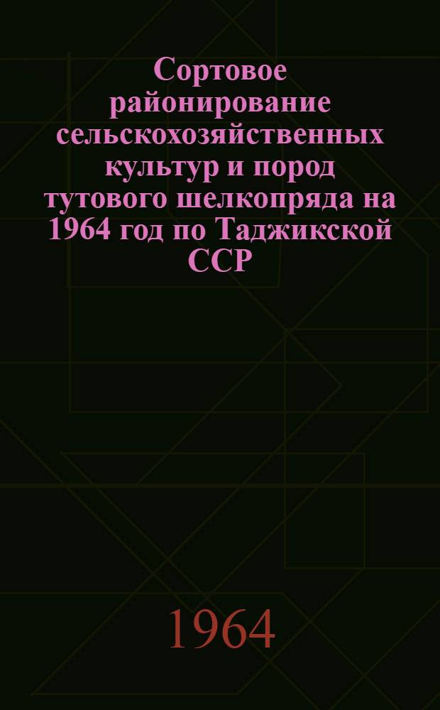Сортовое районирование сельскохозяйственных культур и пород тутового шелкопряда на 1964 год по Таджикской ССР