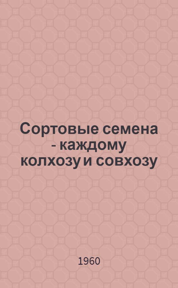 Сортовые семена - каждому колхозу и совхозу : Сборник статей