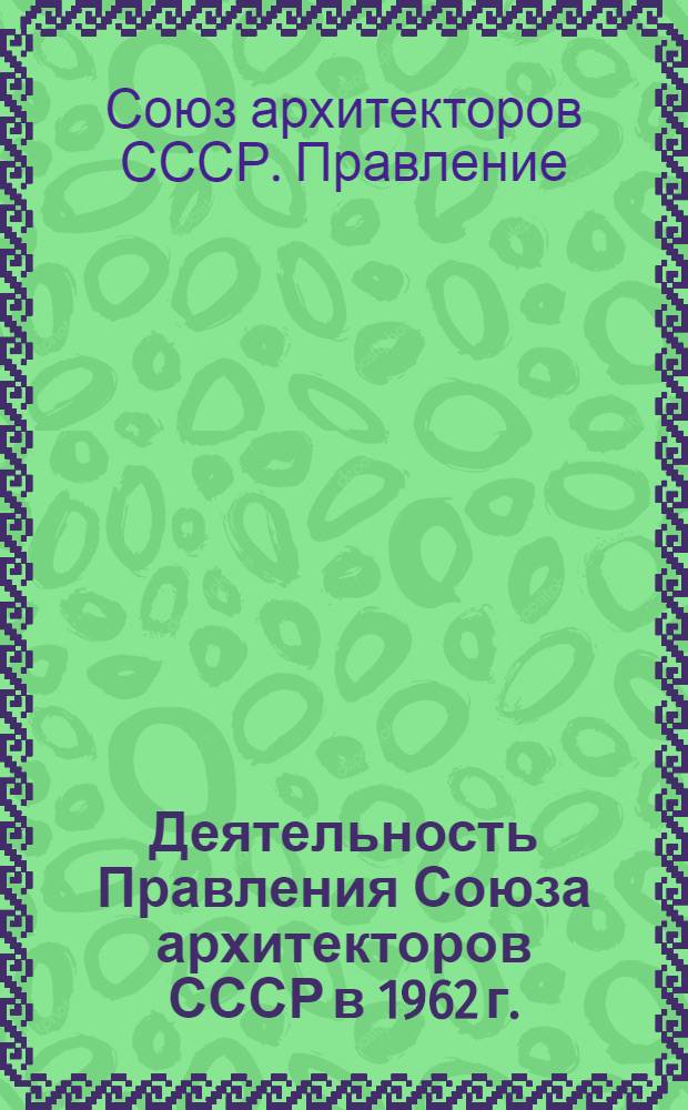 Деятельность Правления Союза архитекторов СССР в 1962 г.