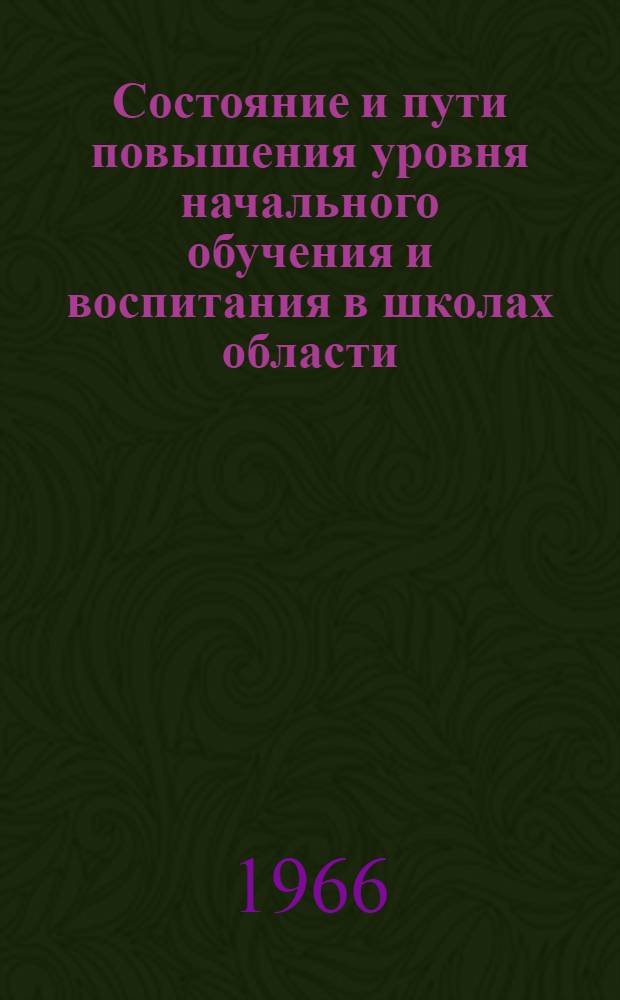 Состояние и пути повышения уровня начального обучения и воспитания в школах области : (Метод. пособие учителям нач. классов)