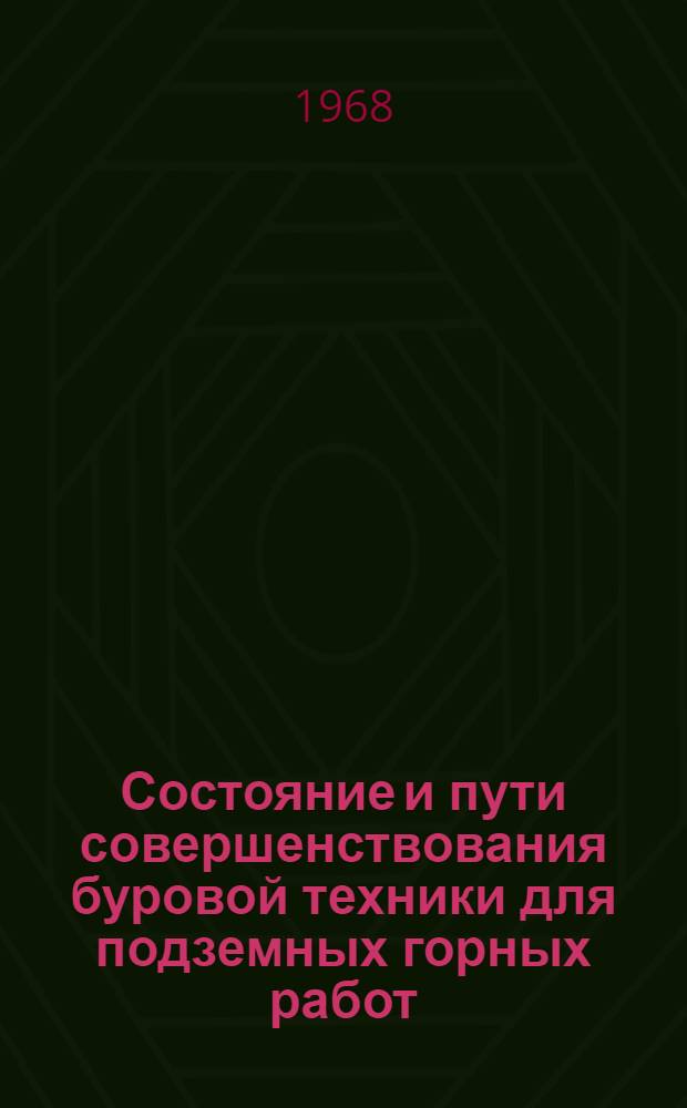 Состояние и пути совершенствования буровой техники для подземных горных работ : (Тезисы докладов и проект решения науч.-техн. совещания в г. Тырныаузе 19-22 ноября 1968 г.)