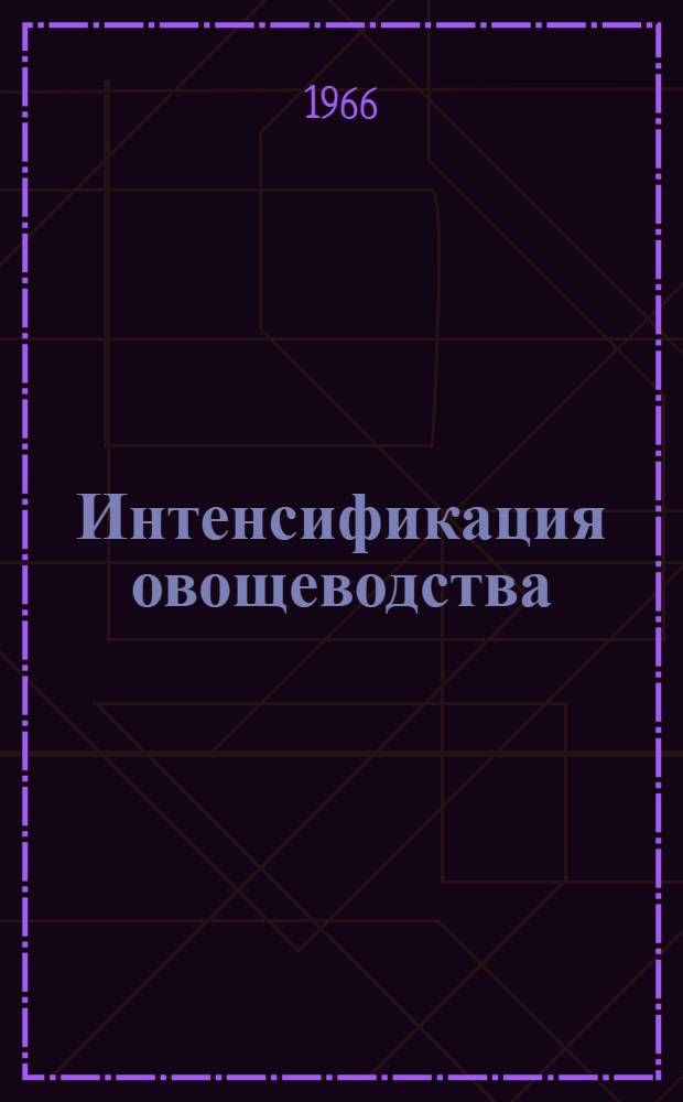 Интенсификация овощеводства : Опыт работы 2 отд-ния совхоза "Бештаугорец", Предгорного района Ставроп. края