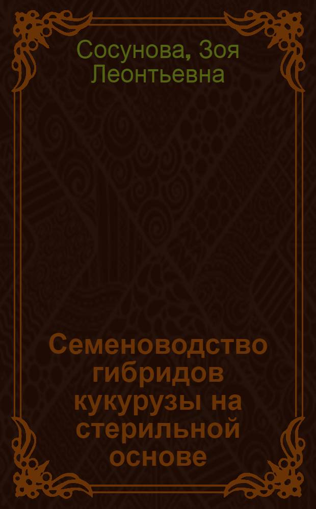 Семеноводство гибридов кукурузы на стерильной основе