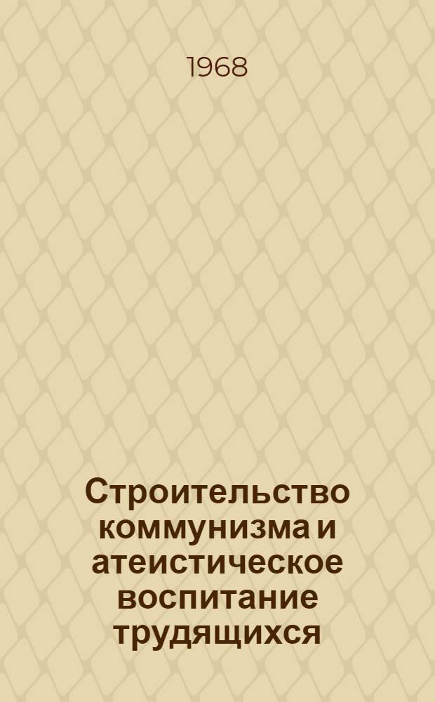Строительство коммунизма и атеистическое воспитание трудящихся