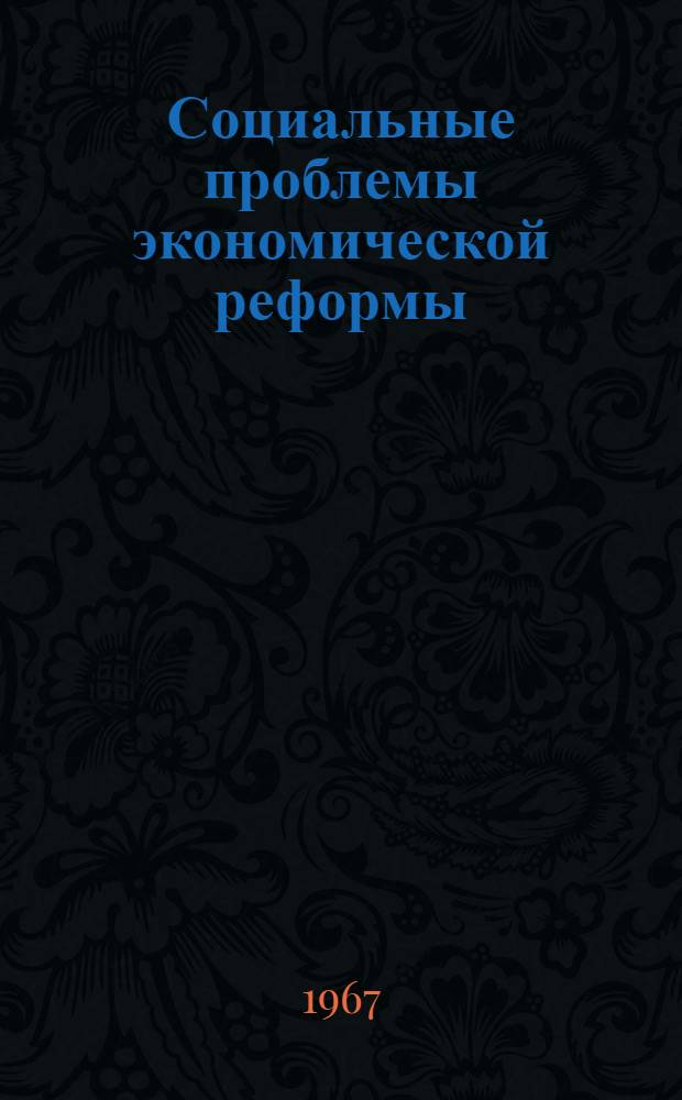 Социальные проблемы экономической реформы : Материалы науч. конференции. г. Львов, 21-22 февр. 1967 г