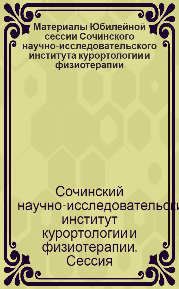 Материалы Юбилейной сессии Сочинского научно-исследовательского института курортологии и физиотерапии. 1936-1966