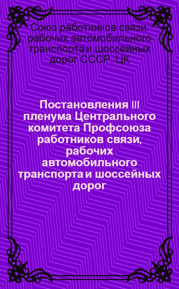 Постановления III пленума Центрального комитета Профсоюза работников связи, рабочих автомобильного транспорта и шоссейных дорог, (принятые 16-17 февраля 1961 г.)