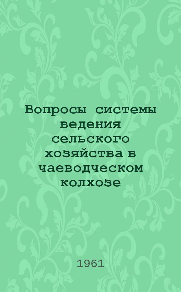 Вопросы системы ведения сельского хозяйства в чаеводческом колхозе : (На примере колхоза с. Кочара Очамчир. района Абхаз. АССР)