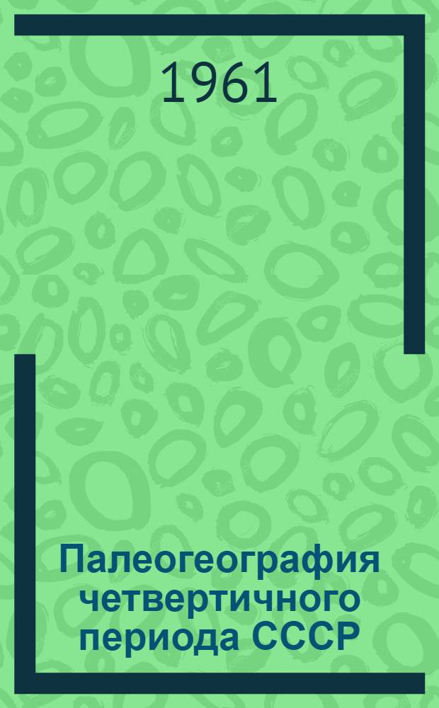 Палеогеография четвертичного периода СССР : (К VI конгрессу ИНКВА в Польше) : Сборник статей