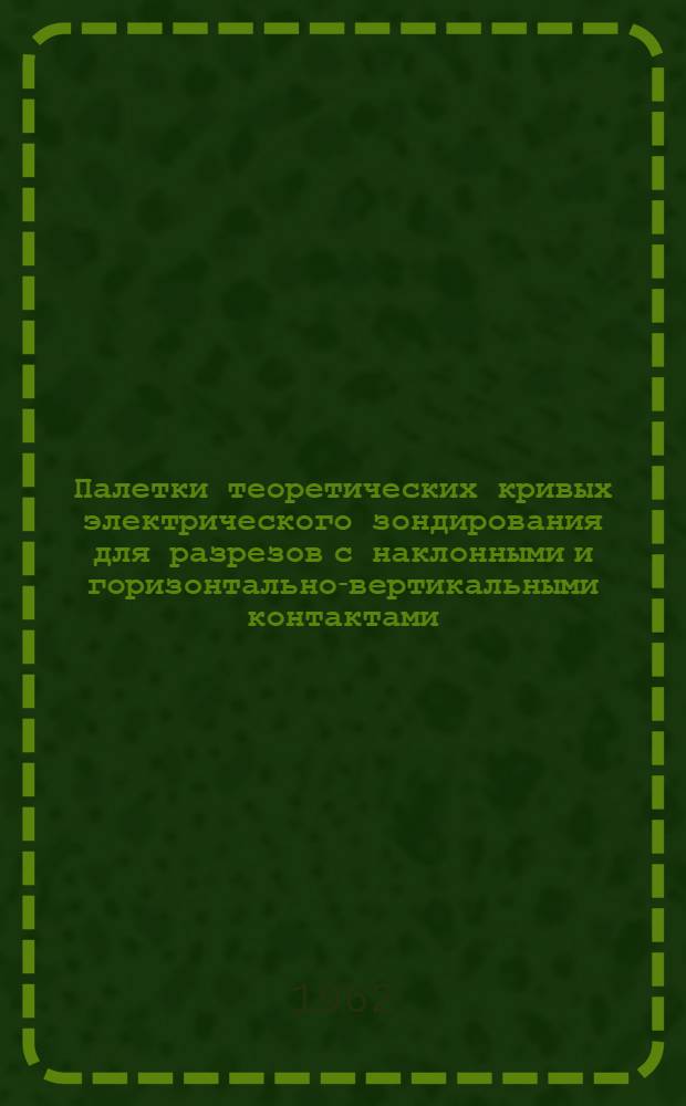 Палетки теоретических кривых электрического зондирования для разрезов с наклонными и горизонтально-вертикальными контактами (НК, ГВК, ГВК2) : Альбом