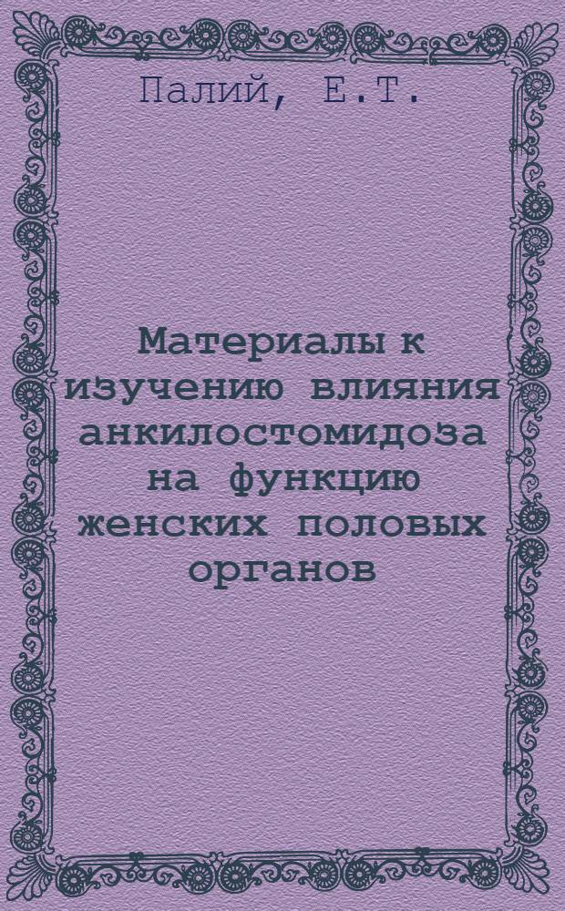 Материалы к изучению влияния анкилостомидоза на функцию женских половых органов : (Клинико-эксперим. исследования) : Автореферат дис. на соискание ученой степени кандидата медицинских наук