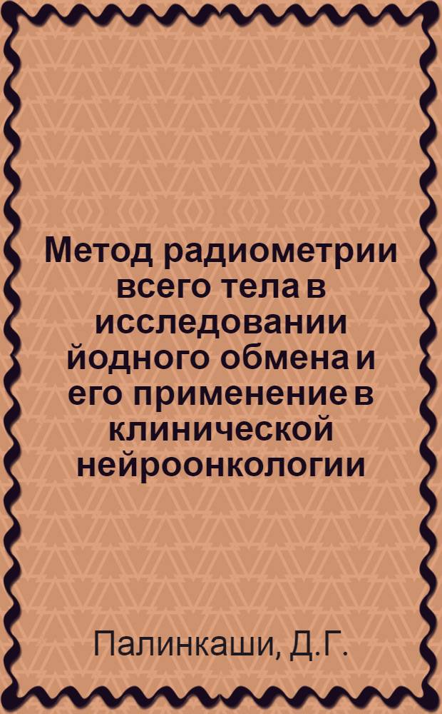 Метод радиометрии всего тела в исследовании йодного обмена и его применение в клинической нейроонкологии : Автореферат дис. на соискание ученой степени кандидата медицинских наук