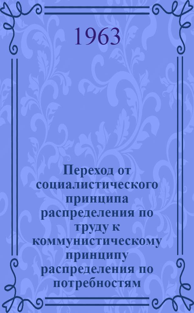 Переход от социалистического принципа распределения по труду к коммунистическому принципу распределения по потребностям : Лекция для студентов