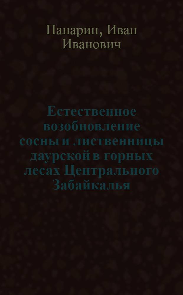 Естественное возобновление сосны и лиственницы даурской в горных лесах Центрального Забайкалья : Автореферат дис. на соискание учен. степени кандидата биол. наук