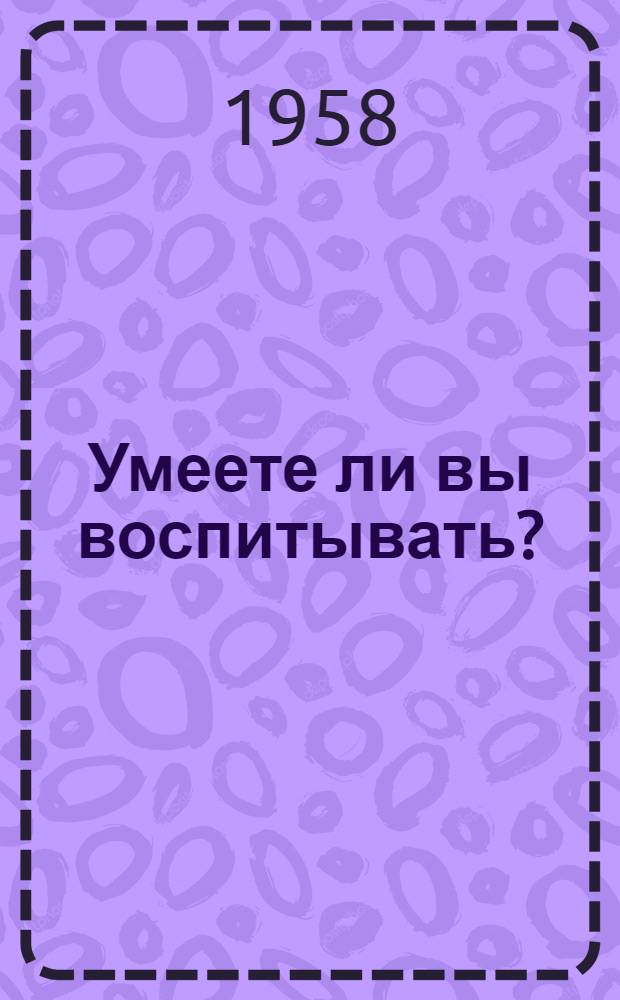 Умеете ли вы воспитывать?
