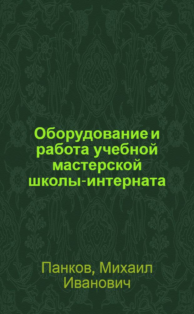 Оборудование и работа учебной мастерской школы-интерната : Из опыта школы-интерната № 14 г. Москвы