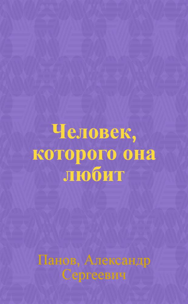 Человек, которого она любит : Повесть