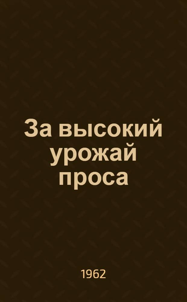 За высокий урожай проса : Совхоз "Воробьевский" Воробьев. района