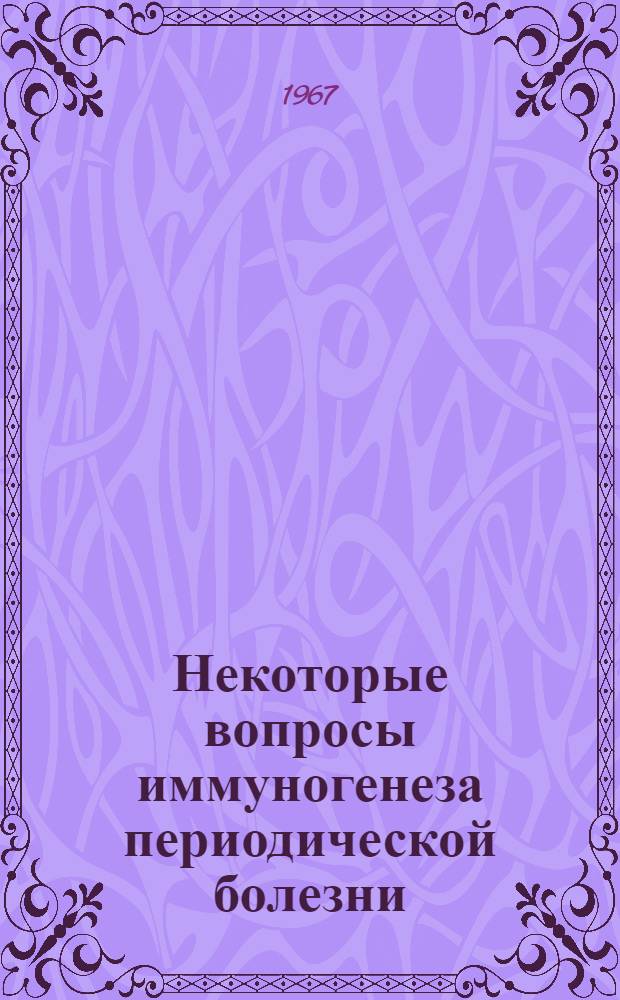 Некоторые вопросы иммуногенеза периодической болезни : Автореферат дис. на соискание учен. степени канд. мед. наук