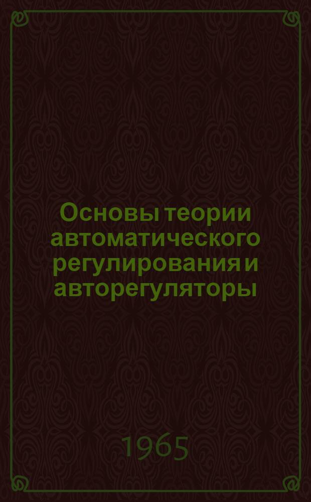 Основы теории автоматического регулирования и авторегуляторы : Учебник для нефт. и хим. техникумов