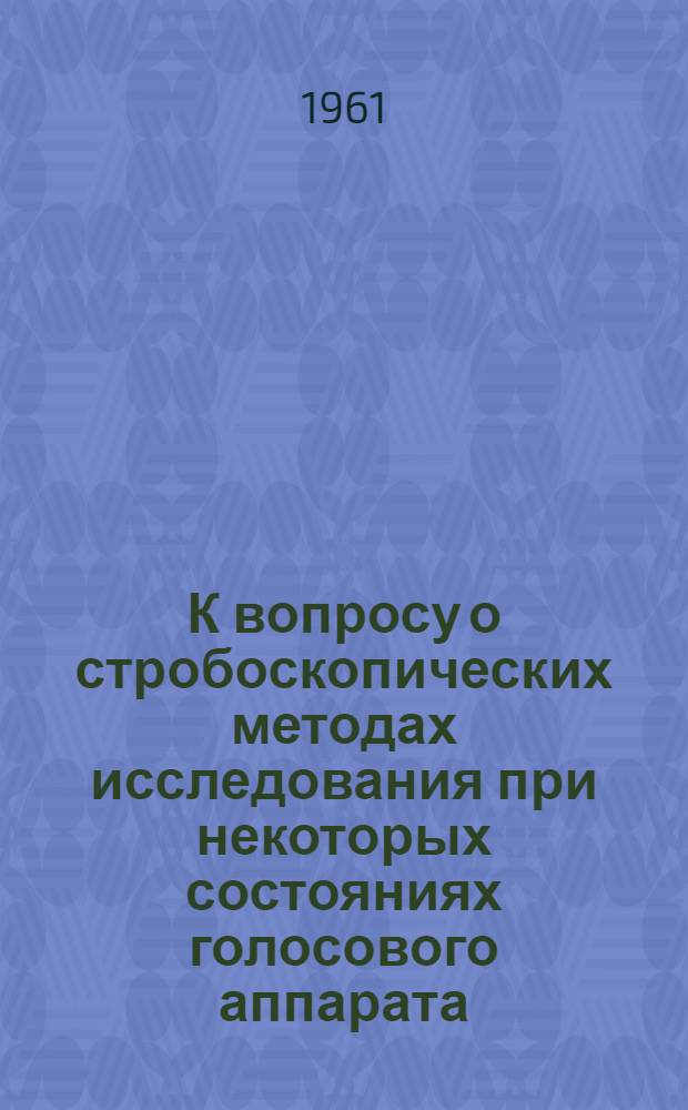 К вопросу о стробоскопических методах исследования при некоторых состояниях голосового аппарата : Автореферат дис. на соискание учен. степени кандидата мед. наук