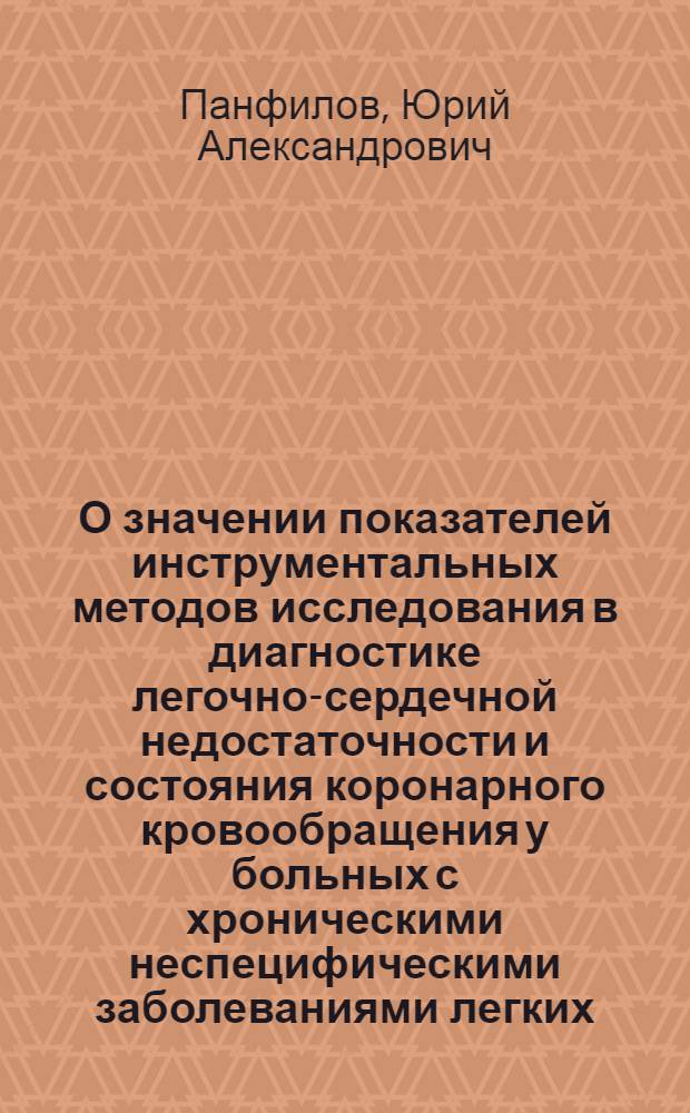 О значении показателей инструментальных методов исследования в диагностике легочно-сердечной недостаточности и состояния коронарного кровообращения у больных с хроническими неспецифическими заболеваниями легких : Автореферат дис. на соискание учен. степени д-ра мед. наук