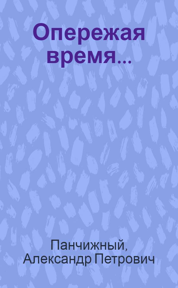Опережая время... : Из опыта работы парт. организации треста "Тагилстрой"