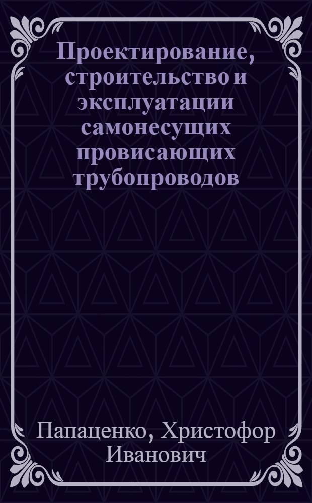 Проектирование, строительство и эксплуатации самонесущих провисающих трубопроводов
