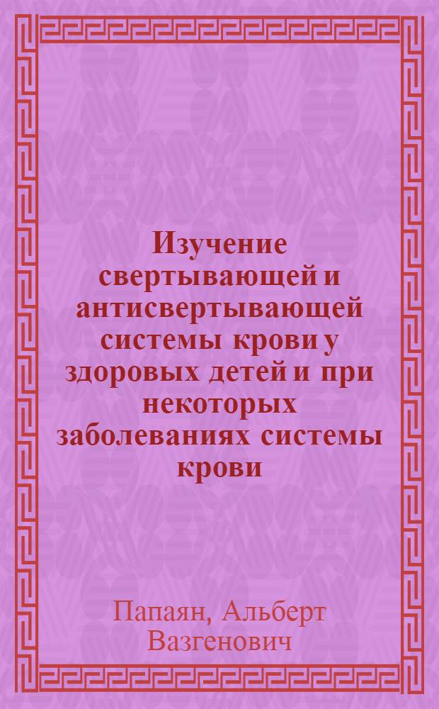 Изучение свертывающей и антисвертывающей системы крови у здоровых детей и при некоторых заболеваниях системы крови : Автореферат дис. на соискание ученой степени кандидата медицинских наук