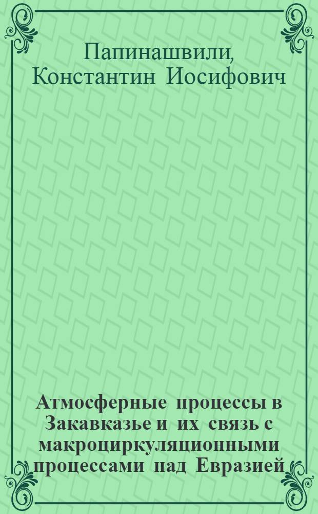 Атмосферные процессы в Закавказье и их связь с макроциркуляционными процессами над Евразией