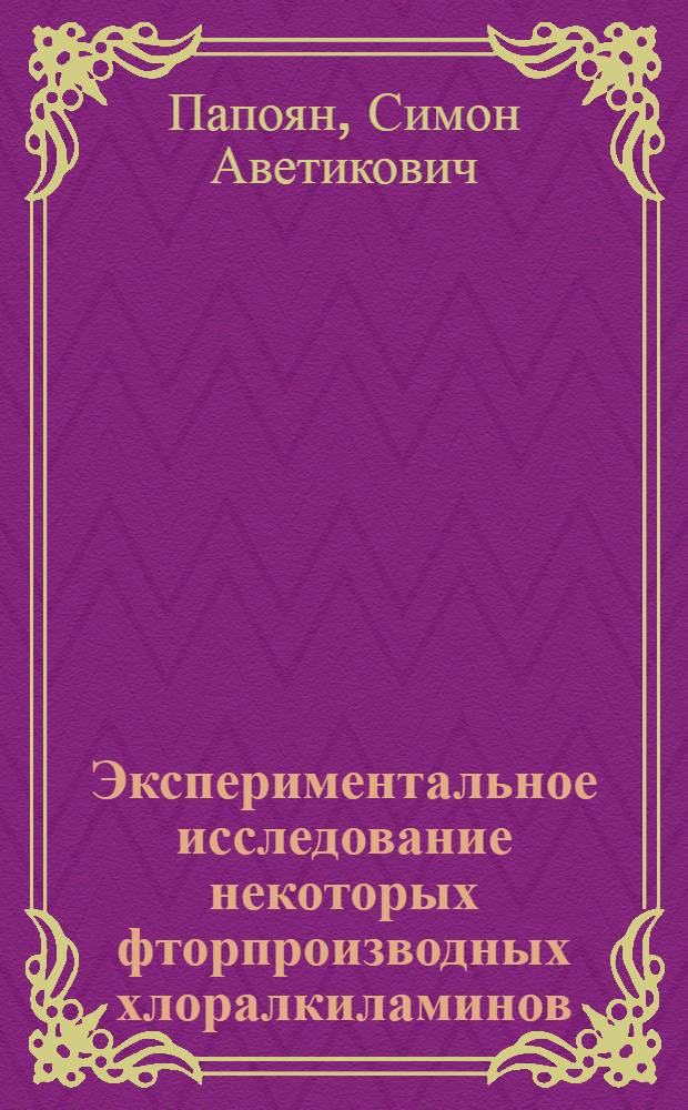 Экспериментальное исследование некоторых фторпроизводных хлоралкиламинов (противоопухолевая активность; фармакологические и морфологические исследования; действие на кровь и кроветворение и на другие функции организма) : Автореферат дис. на соискание учен. степени доктора мед. наук