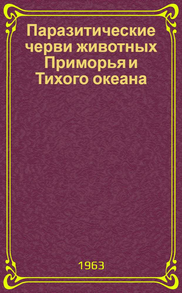 Паразитические черви животных Приморья и Тихого океана : (Сборник работ)